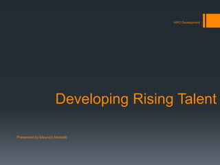 Developing Rising Talent
HIPO Development
Presented by Maurizio Morselli
 