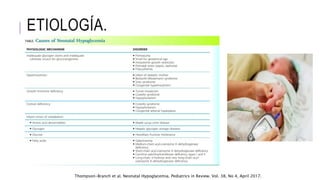 ETIOLOGÍA.
Thompson-Branch et al. Neonatal Hypoglycemia. Pediatrics in Review. Vol. 38, No 4, April 2017.
 