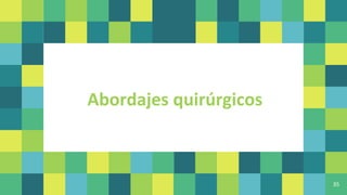 “
35
Abordajes quirúrgicos
 
