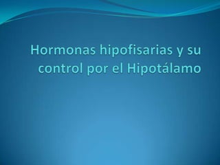 Hormonas hipofisarias y su control por el Hipotálamo 