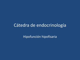 Cátedra de endocrinología
Hipofunción hipofisaria
 