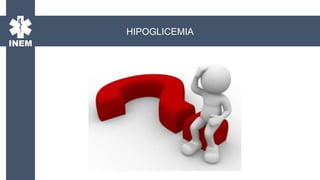 HIPOGLICEMIA
 