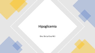 Dra. De La Cruz M.I
Hipoglicemia
 