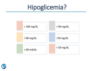 Hipoglicemia?
< 100 mg/dL < 90 mg/dL
< 80 mg/dL <70 mg/dL
< 60 md/dL
< 50 mg/dL
 