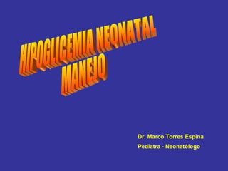 Dr. Marco Torres Espina Pediatra - Neonatólogo HIPOGLICEMIA NEONATAL MANEJO 