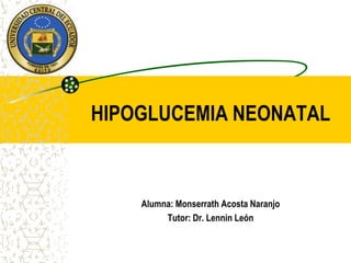 HIPOGLUCEMIA NEONATAL



    Alumna: Monserrath Acosta Naranjo
         Tutor: Dr. Lennin León
 