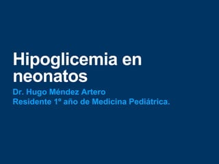 Hipoglicemia en
neonatos
Dr. Hugo Méndez Artero
Residente 1º año de Medicina Pediátrica.
 