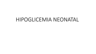 HIPOGLICEMIA NEONATAL
 