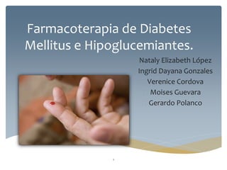 Farmacoterapia de Diabetes
Mellitus e Hipoglucemiantes.
 Nataly Elizabeth López
 Ingrid Dayana Gonzales
 Verenice Cordova
 Moises Guevara
 Gerardo Polanco
1
 