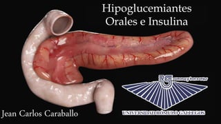 Hipoglucemiantes
Orales e Insulina
Jean Carlos Caraballo
 