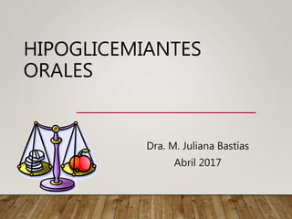 HIPOGLICEMIANTES
ORALES
Dra. M. Juliana Bastías
Abril 2017
 
