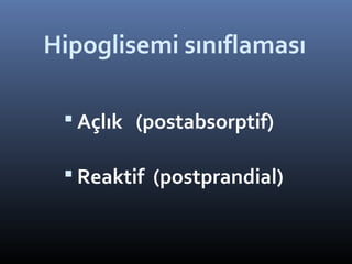 Hipoglisemi sınıflaması

  Açlık (postabsorptif)

  Reaktif (postprandial)
 