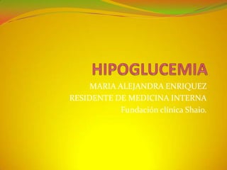 MARIA ALEJANDRA ENRIQUEZ
RESIDENTE DE MEDICINA INTERNA
            Fundación clínica Shaio.
 