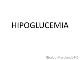 HIPOGLUCEMIA
Giraldo-Marulanda HD
 