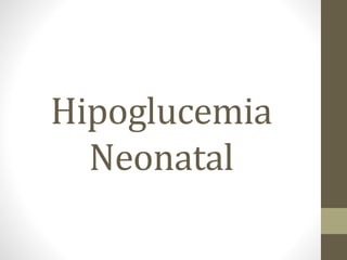 Hipoglucemia
Neonatal
 
