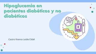 Hipoglucemia en
pacientes diabéticos y no
diabéticos
Castro Viveros Leslie Citlali
 