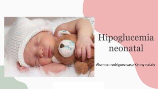 Hipoglucemia
neonatal
Alumna: rodriguez caso Kenny nataly
 