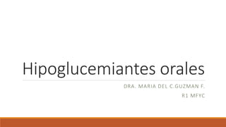 Hipoglucemiantes orales
DRA. MARIA DEL C.GUZMAN F.
R1 MFYC
 