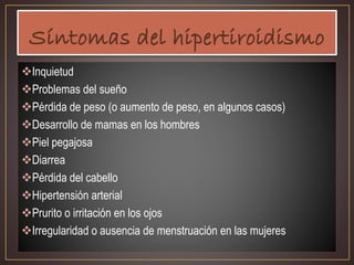 Inquietud
Problemas del sueño
Pérdida de peso (o aumento de peso, en algunos casos)
Desarrollo de mamas en los hombres
Piel pegajosa
Diarrea
Pérdida del cabello
Hipertensión arterial
Prurito o irritación en los ojos
Irregularidad o ausencia de menstruación en las mujeres
 