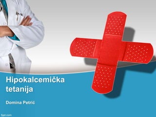 Hipokalcemička
tetanija
Domina Petrić
 