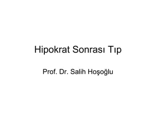 Hipokrat Sonrası Tıp
Prof. Dr. Salih Hoşoğlu

 