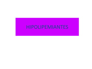 HIPOLIPEMIANTES
 