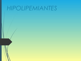 HIPOLIPEMIANTES
 