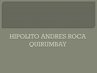 Hipolito andres roca quirumbay