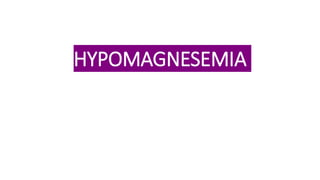 HYPOMAGNESEMIA
 