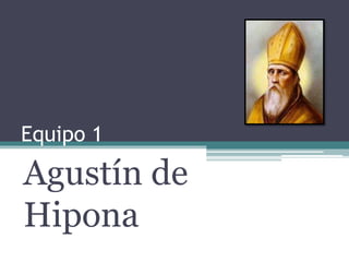 Equipo 1
Agustín de
Hipona
 