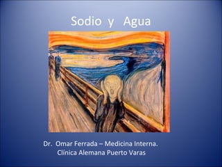 Sodio  y  Agua Dr.  Omar Ferrada – Medicina Interna.  Clínica Alemana Puerto Varas 