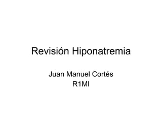Revisión Hiponatremia Juan Manuel Cortés R1MI 