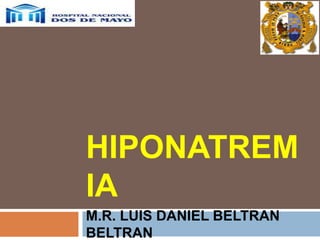 HIPONATREM
IA
M.R. LUIS DANIEL BELTRAN
BELTRAN
 