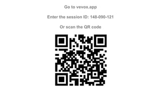 Go to vevox.app
Enter the session ID: 148-090-121
Or scan the QR code
 
