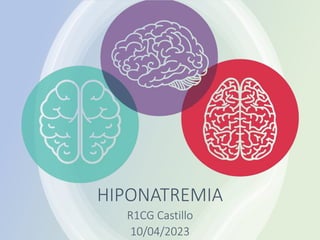 HIPONATREMIA
R1CG Castillo
10/04/2023
 