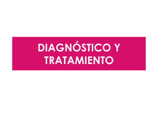 DIAGNÓSTICO Y
TRATAMIENTO

 