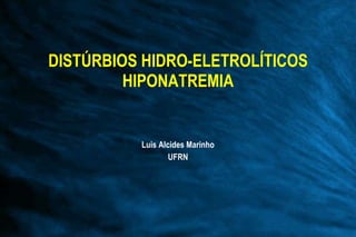 DISTÚRBIOS HIDRO-ELETROLÍTICOS HIPONATREMIA Luis Alcides Marinho UFRN 