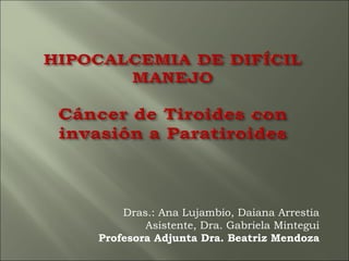 Dras.: Ana Lujambio, Daiana Arrestia
        Asistente, Dra. Gabriela Mintegui
Profesora Adjunta Dra. Beatriz Mendoza
 