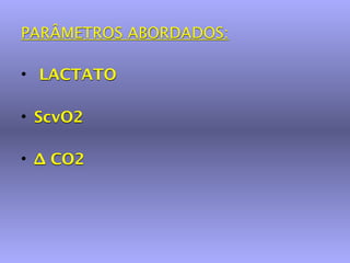 PARÂMETROS ABORDADOS:

• LACTATO

• ScvO2

• ∆ CO2
 