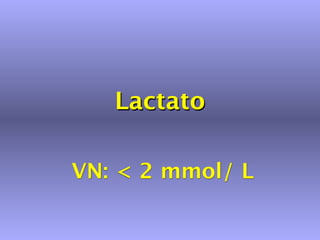 Lactato

VN: < 2 mmol/ L
 