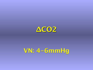 ∆CO2

VN: 4-6mmHg
 