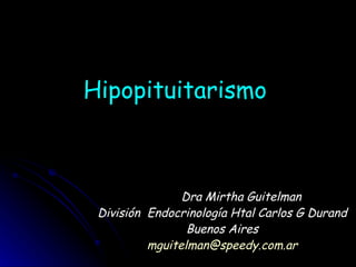Hipopituitarismo Dra Mirtha Guitelman División  Endocrinología Htal Carlos G Durand Buenos Aires [email_address] 