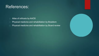 References:
Atlas of orthosis by AAOS
Physical medicine and rehabilitation by Braddom
Physical medicine and rehabilitation by Board review
 