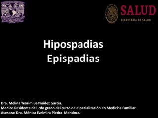 Dra. Melina Yearim Bermúdez García.
Medico Residente del 2do grado del curso de especialización en Medicina Familiar.
Asesora: Dra. Mónica Evelmira Piedra Mendoza.
EstreñimientoHipospadias
 