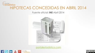 HIPOTECAS CONCEDIDAS EN ABRIL 2014
portalestadistico.com
Fuente oficial: INE Abril 2014
 