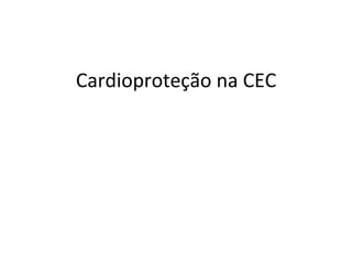 Cardioproteção	
  na	
  CEC	
  
 