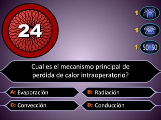 Cual es el mecanismo principal de
perdida de calor intraoperatorio?
Evaporación
ConducciónConvección
Radiación
 