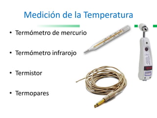 Medición de la Temperatura
• Termómetro de mercurio
• Termómetro infrarojo
• Termistor
• Termopares
 