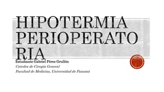 Estudiante Gabriel Pérez Grullón
Catedra de Cirugía General
Facultad de Medicina, Universidad de Panamá
 