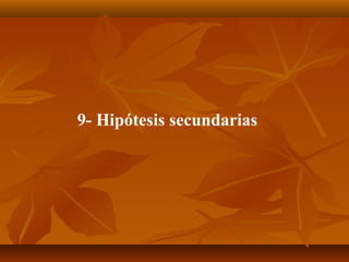 9- Hipótesis secundarias
 
